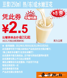 东方既白早餐特惠2012年1-3月豆浆(热/冻)或水嫩豆花优惠价2.5元,有效期自2012年01月09日到2012年03月25日