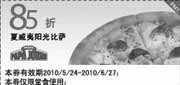 有效期:2010年5月24日至2010年6月27日
棒约翰2010年6月夏威夷阳光比萨85折优惠券!