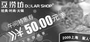 有效期:2010年4月1日至2010年4月30日
豆捞坊2010年4月午间特惠券满100元可使用本50元券1张!