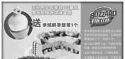 有效期:2010年7月1日至2010年7月31日
2010年7月任意款DQ暴风雪系列纯冰淇淋蛋糕凭券送单球醇香甜筒1个!