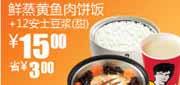有效期到2010年9月14日 2010年8月9月S3真功夫新品鲜蒸黄鱼肉饼饭+甜豆浆省3元优惠价15元