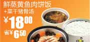 有效期到2010年9月14日 真功夫10年8月9月S6凭优惠券新品鲜蒸黄鱼肉饼饭+菜干猪骨汤省6.5元